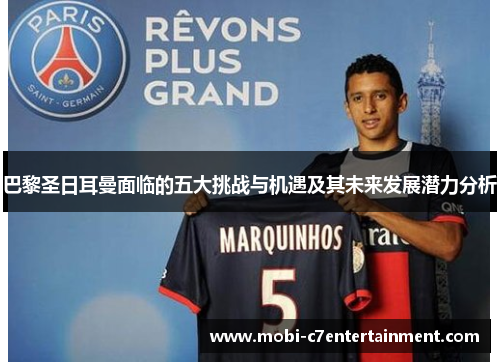 巴黎圣日耳曼面临的五大挑战与机遇及其未来发展潜力分析