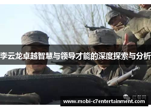 李云龙卓越智慧与领导才能的深度探索与分析