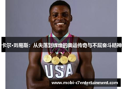 卡尔·刘易斯:从失落到辉煌的奥运传奇与不屈奋斗精神 卡尔·刘易斯:从失落到辉煌的奥运传奇与不屈奋斗精神