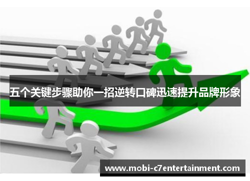 五个关键步骤助你一招逆转口碑迅速提升品牌形象