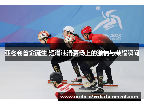 亚冬会首金诞生 短道速滑赛场上的激情与荣耀瞬间