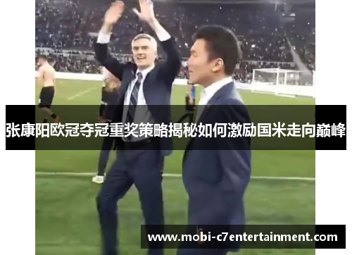 张康阳欧冠夺冠重奖策略揭秘如何激励国米走向巅峰