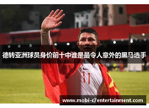 德转亚洲球员身价前十中谁是最令人意外的黑马选手 德转亚洲球员身价前十中谁是最令人意外的黑马选手