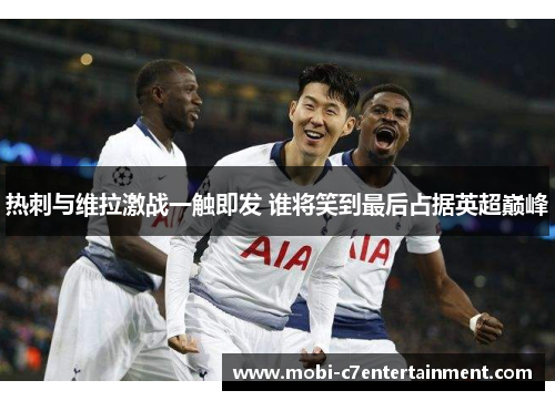 热刺与维拉激战一触即发 谁将笑到最后占据英超巅峰