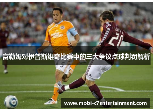 富勒姆对伊普斯维奇比赛中的三大争议点球判罚解析