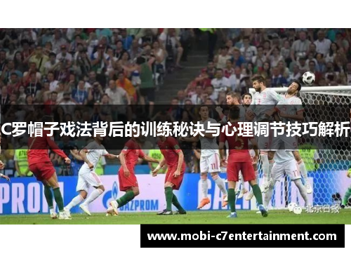 C罗帽子戏法背后的训练秘诀与心理调节技巧解析