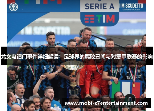 尤文电话门事件详细解读:足球界的腐败丑闻与对意甲联赛的影响 尤文电话门事件详细解读:足球界的腐败丑闻与对意甲联赛的影响