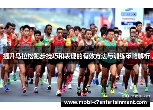 提升马拉松跑步技巧和表现的有效方法与训练策略解析