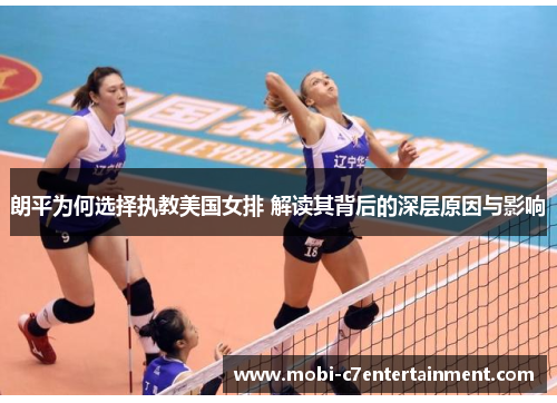 朗平为何选择执教美国女排 解读其背后的深层原因与影响 朗平为何选择执教美国女排 解读其背后的深层原因与影响