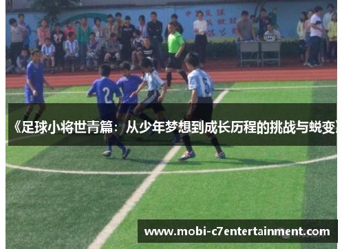 《足球小将世青篇:从少年梦想到成长历程的挑战与蜕变》 《足球小将世青篇:从少年梦想到成长历程的挑战与蜕变》