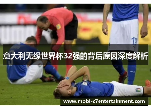 意大利无缘世界杯32强的背后原因深度解析