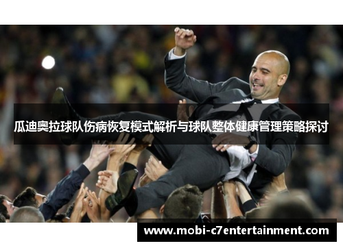 瓜迪奥拉球队伤病恢复模式解析与球队整体健康管理策略探讨 瓜迪奥拉球队伤病恢复模式解析与球队整体健康管理策略探讨