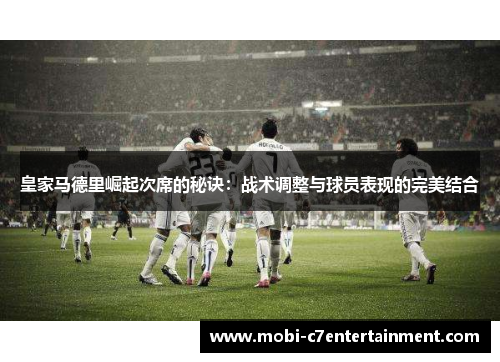 皇家马德里崛起次席的秘诀:战术调整与球员表现的完美结合 皇家马德里崛起次席的秘诀:战术调整与球员表现的完美结合