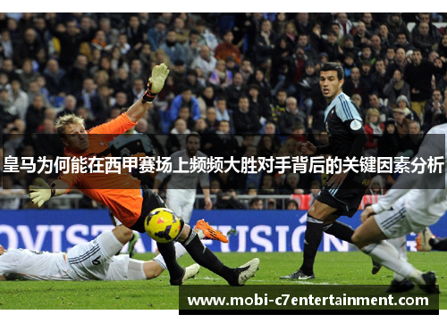 皇马为何能在西甲赛场上频频大胜对手背后的关键因素分析
