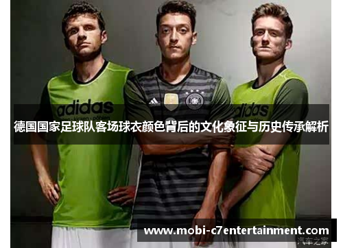 德国国家足球队客场球衣颜色背后的文化象征与历史传承解析 德国国家足球队客场球衣颜色背后的文化象征与历史传承解析