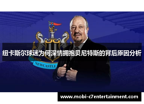 纽卡斯尔球迷为何深情拥抱贝尼特斯的背后原因分析