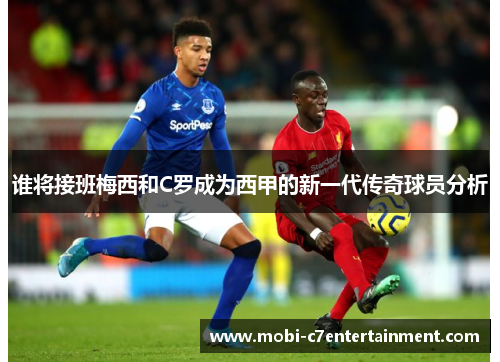 谁将接班梅西和C罗成为西甲的新一代传奇球员分析