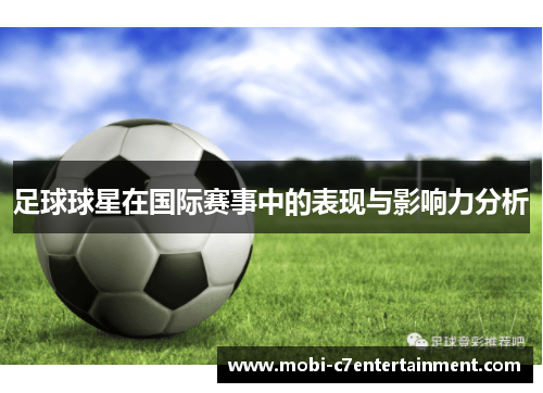 足球球星在国际赛事中的表现与影响力分析