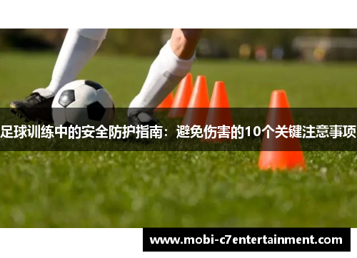 足球训练中的安全防护指南：避免伤害的10个关键注意事项
