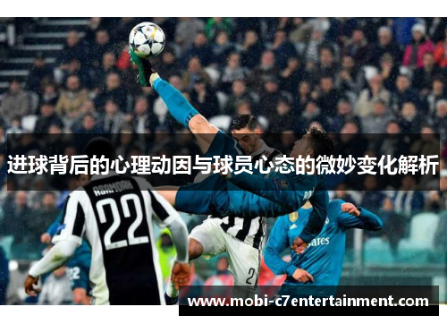 进球背后的心理动因与球员心态的微妙变化解析