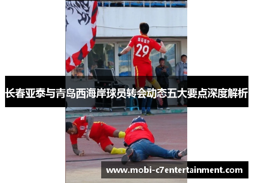长春亚泰与青岛西海岸球员转会动态五大要点深度解析