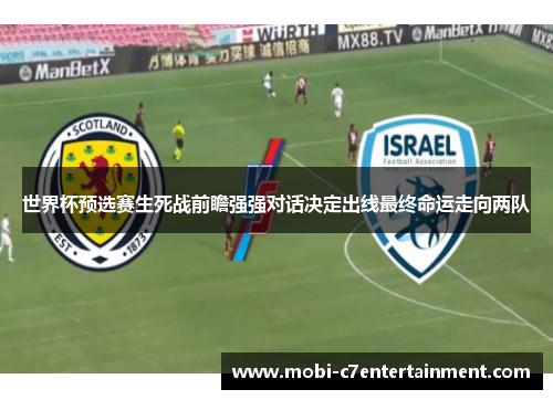 世界杯预选赛生死战前瞻强强对话决定出线最终命运走向两队