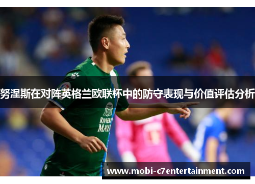 努涅斯在对阵英格兰欧联杯中的防守表现与价值评估分析