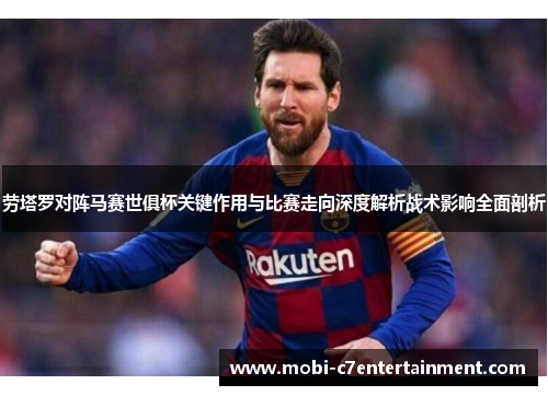 劳塔罗对阵马赛世俱杯关键作用与比赛走向深度解析战术影响全面剖析