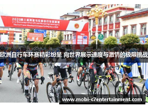 欧洲自行车环赛精彩纷呈 向世界展示速度与激情的极限挑战