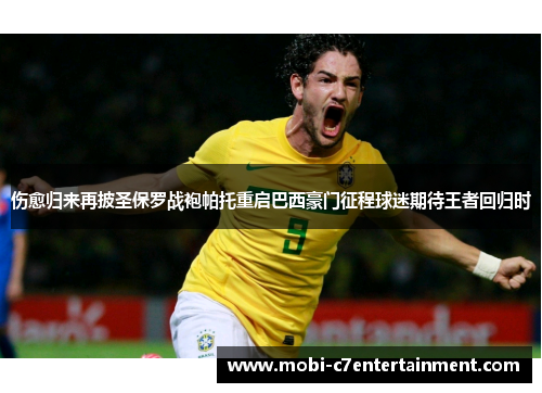 伤愈归来再披圣保罗战袍帕托重启巴西豪门征程球迷期待王者回归时