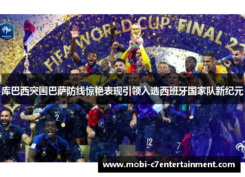 库巴西突围巴萨防线惊艳表现引领入选西班牙国家队新纪元