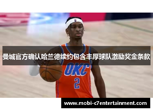 曼城官方确认哈兰德续约包含丰厚球队激励奖金条款 曼城官方确认哈兰德续约包含丰厚球队激励奖金条款