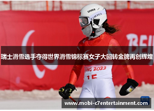 瑞士滑雪选手夺得世界滑雪锦标赛女子大回转金牌再创辉煌 瑞士滑雪选手夺得世界滑雪锦标赛女子大回转金牌再创辉煌