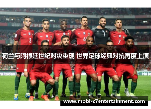 荷兰与阿根廷世纪对决重现 世界足球经典对抗再度上演